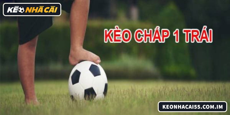 Phân Tích Kèo Chấp 1 Trái Theo Kinh Nghiệm Thực Chiến